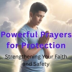 Powerful Prayers for Protection Strengthening Your Faith and Safety