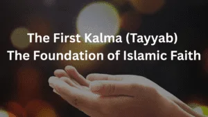 The First Kalma (Tayyab) – The Foundation of Islamic Faith