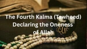 The Fourth Kalma (Tawheed) – Declaring the Oneness of Allah